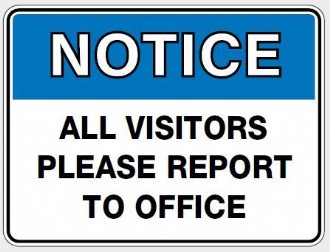 ALL VISITORS PLEASE REPORT TO OFFICE SIGN